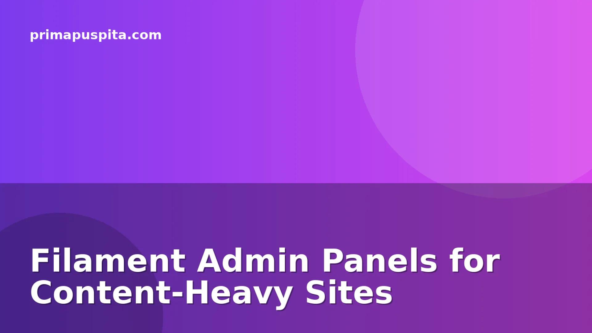 Filament Admin Panels for Content-Heavy Sites